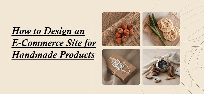 How to Design an E-Commerce Site for Handmade Products